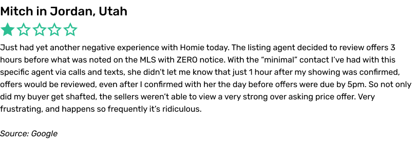 Just had yet another negative experience with Homie today. The listing agent decided to review offers 3 hours before what was noted on the MLS with ZERO notice. With the 